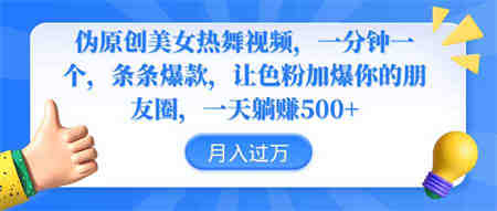 （9131期）伪原创美女热舞视频，条条爆款，让色粉加爆你的朋友圈，轻松躺赚500+-侠客分享网