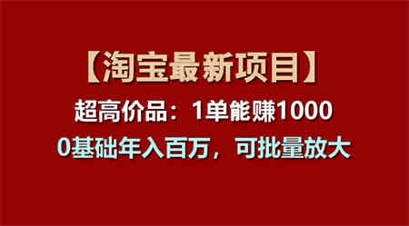 【淘宝项目】超高价品：1单赚1000多，0基础年入百万，可批量放大-侠客分享网