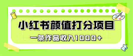 适合0基础小白的小红书颜值打分项目，一条作品收入1000+-侠客分享网