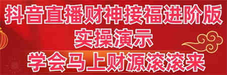 抖音直播财神接福进阶版 实操演示 学会马上财源滚滚来-侠客分享网