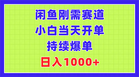 闲鱼刚需赛道，小白当天开单，持续爆单，日入1000+-侠客分享网