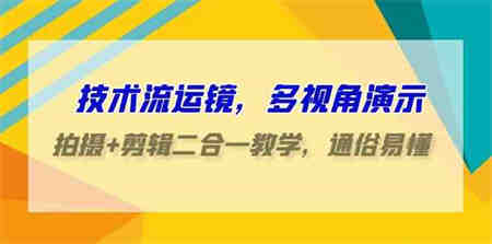 （9545期）技术流-运镜，多视角演示，拍摄+剪辑二合一教学，通俗易懂（70节课）-侠客分享网