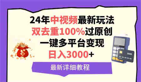 （9598期）中视频24年最新玩法，双去重100%过原创，日入3000+一键多平台变现-侠客分享网