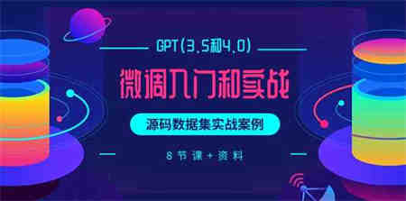 （9909期）GPT(3.5和4.0)微调入门和实战，源码数据集实战案例（8节课+资料）-侠客分享网