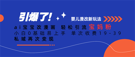 Ai宝宝改漫画 轻松引流宝妈粉 小白0基础易上手 单次收费19-39-侠客分享网