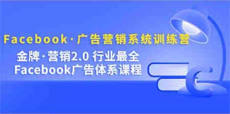 Facebook·广告营销系统训练营：金牌·营销2.0 行业最全Facebook广告·体系-侠客分享网