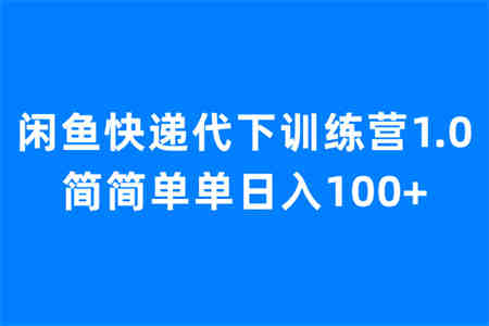 闲鱼快递代下训练营1.0，简简单单日入100+-侠客分享网