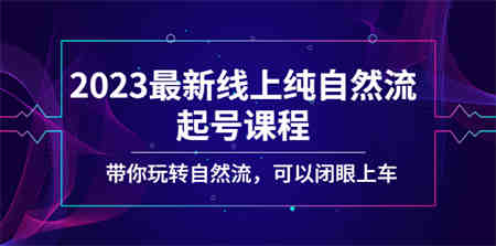 2023最新线上纯自然流起号课程，带你玩转自然流，可以闭眼上车！-侠客分享网