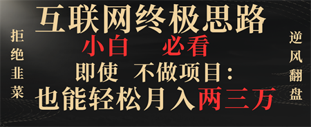 互联网终极思路，小白必看，即使不做项目也能轻松月入两三万，拒绝韭菜… -侠客分享网