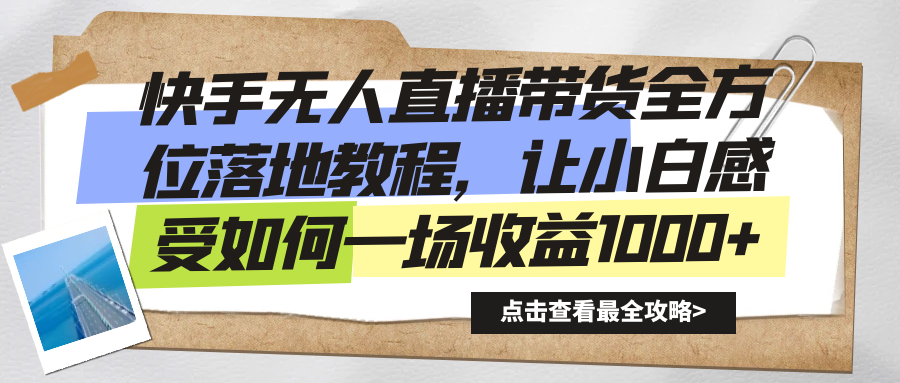 快手无人直播带货全方位落地教程，让小白感受如何一场收益1000+-侠客分享网