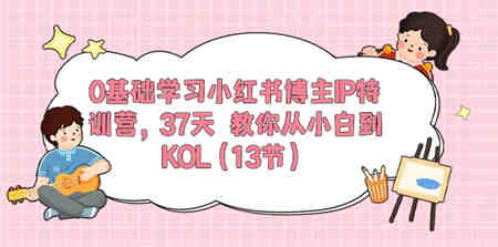 0基础学习小红书博主IP特训营【第5期】，37天教你从小白到KOL（13节）-侠客分享网