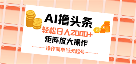 AI撸头条，轻松日入2000+无脑操作，当天起号，第二天见收益。-侠客分享网