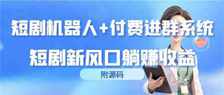 （9468期）短剧机器人+付费进群系统，短剧新风口躺赚收益（附源码）-侠客分享网