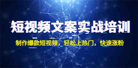 短视频文案实战培训：制作爆款短视频，轻松上热门，快速涨粉！-侠客分享网