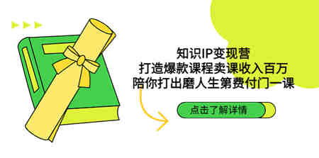 知识IP变现营：打造爆款课程卖课收入百万，陪你打出磨人生第费付门一课-侠客分享网