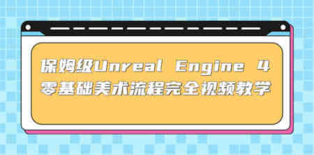 保姆级Unreal Engine 4 零基础美术流程完全视频教学(37节课+配套文件)-侠客分享网