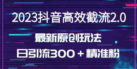 日引300＋创业粉，独家抖音高效截流2.0玩法（价值1280）-侠客分享网