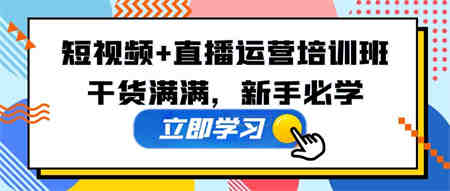 某培训全年短视频+直播运营培训班：干货满满，新手必学！-侠客分享网