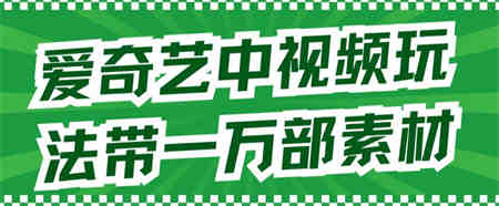 爱奇艺中视频玩法，不用担心版权问题（详情教程+一万部素材）-侠客分享网