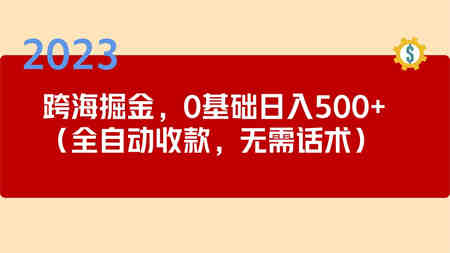 2023跨海掘金长期项目，小白也能日入500+全自动收款 无需话术-侠客分享网