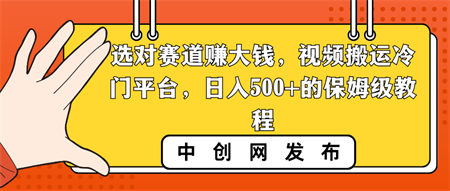 选对赛道赚大钱，视频搬运冷门平台，日入500+的保姆级教程-侠客分享网