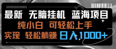 最新无脑挂机蓝海项目 纯小白可操作 简单轻松 有手就行 无脑躺赚 日入1000+-侠客分享网