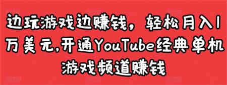 边玩游戏边赚钱，轻松月入1万美元，开通YouTube经典单机游戏频道赚钱￼-侠客分享网