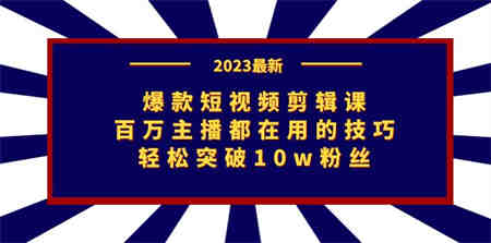 爆款短视频剪辑课：百万主播都在用的技巧，轻松突破10w粉丝-侠客分享网