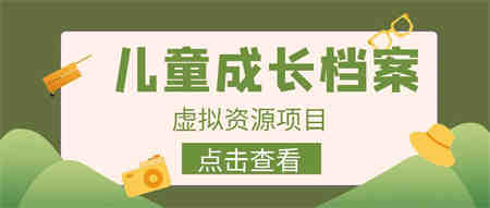 收费980的长期稳定项目，儿童成长档案虚拟资源变现-侠客分享网