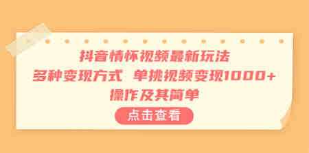 抖音情怀视频最新玩法，多种变现方式，单挑视频变现1000+，操作及其简单-侠客分享网