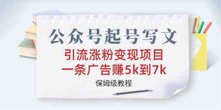 公众号起号写文、引流涨粉变现项目，一条广告赚5k到7k，保姆级教程-侠客分享网