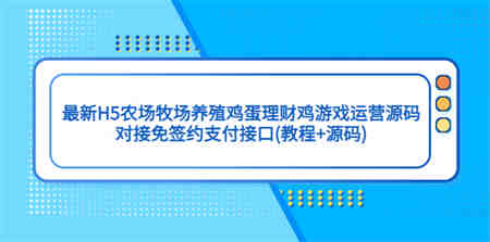 最新H5农场牧场养殖鸡蛋理财鸡游戏运营源码/对接免签约支付接口(教程+源码)-侠客分享网