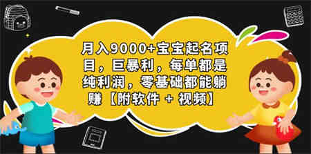 月入9000+宝宝起名项目，巨暴利 每单都是纯利润，0基础躺赚【附软件+视频】-侠客分享网