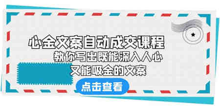 《心金文案自动成交课程》 教你写出既能深入人心、又能吸金的文案-侠客分享网