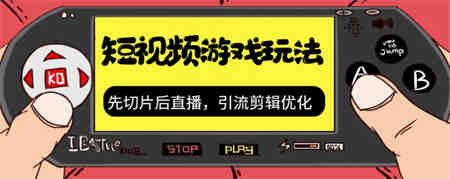 抖音短视频游戏玩法，先切片后直播，引流剪辑优化，带游戏资源-侠客分享网