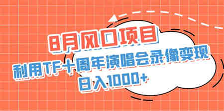 8月风口项目，利用TF十周年演唱会录像变现，日入1000+，简单无脑操作-侠客分享网