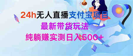 （9934期）24h无人直播支付宝项目，最新带货玩法，纯躺赚实测日入500+-侠客分享网