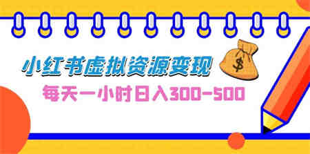 0成本副业项目，每天一小时日入300-500，小红书虚拟资源变现（教程+素材）-侠客分享网