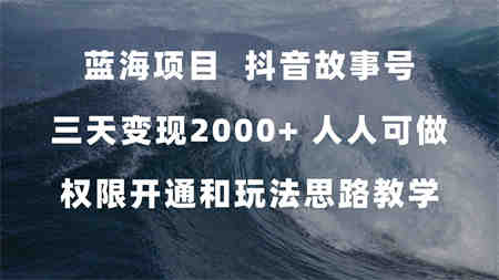 蓝海项目，抖音故事号 3天变现2000+人人可做 (权限开通+玩法教学+238G素材)-侠客分享网