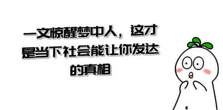 某公众号付费文章《一文 惊醒梦中人，这才是当下社会能让你发达的真相》-侠客分享网