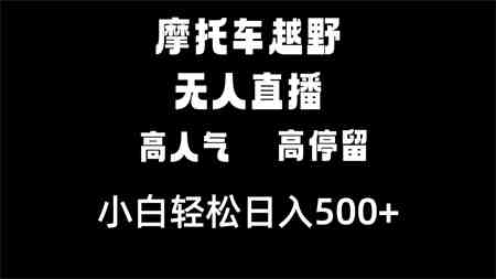 摩托车越野无人直播，高人气高停留，下白轻松日入500+-侠客分享网