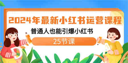 2024年最新小红书运营课程：普通人也能引爆小红书（25节课）-侠客分享网