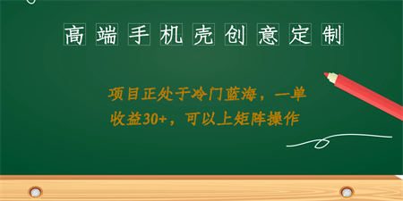 高端手机壳创意定制，项目正处于蓝海，每单收益30+，可以上矩阵操作-侠客分享网