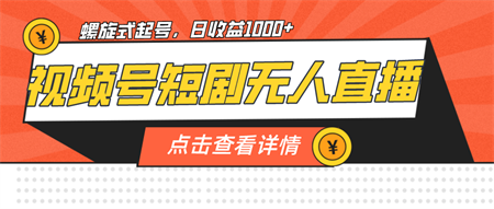 视频号短剧无人直播，螺旋起号，单号日收益1000+-侠客分享网