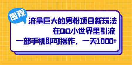 流量巨大的男粉项目新玩法，在QQ小世界里引流 一部手机即可操作，一天1000+-侠客分享网