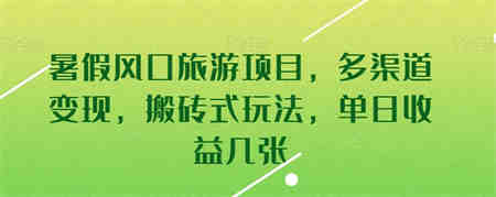 暑假风口旅游项目，多渠道变现，搬砖式玩法，单日收益几张-侠客分享网