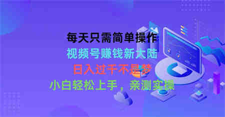 （10290期）每天只需简单操作，视频号赚钱新大陆，日入过千不是梦，小白轻松上手，…-侠客分享网