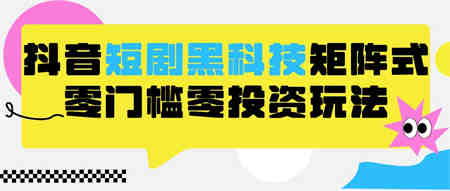 2024抖音短剧全新黑科技矩阵式玩法，保姆级实战教学，项目零门槛可分裂全自动养号-侠客分享网