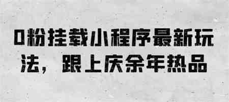 0粉挂载小程序最新玩法，跟上庆余年热品-侠客分享网