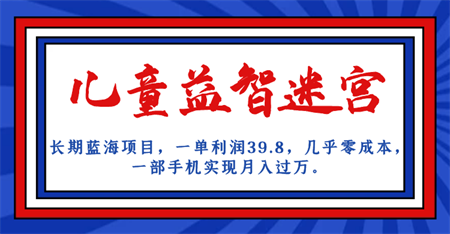 长期蓝海项目 儿童益智迷宫 一单利润39.8 几乎零成本 一部手机实现月入过万-侠客分享网